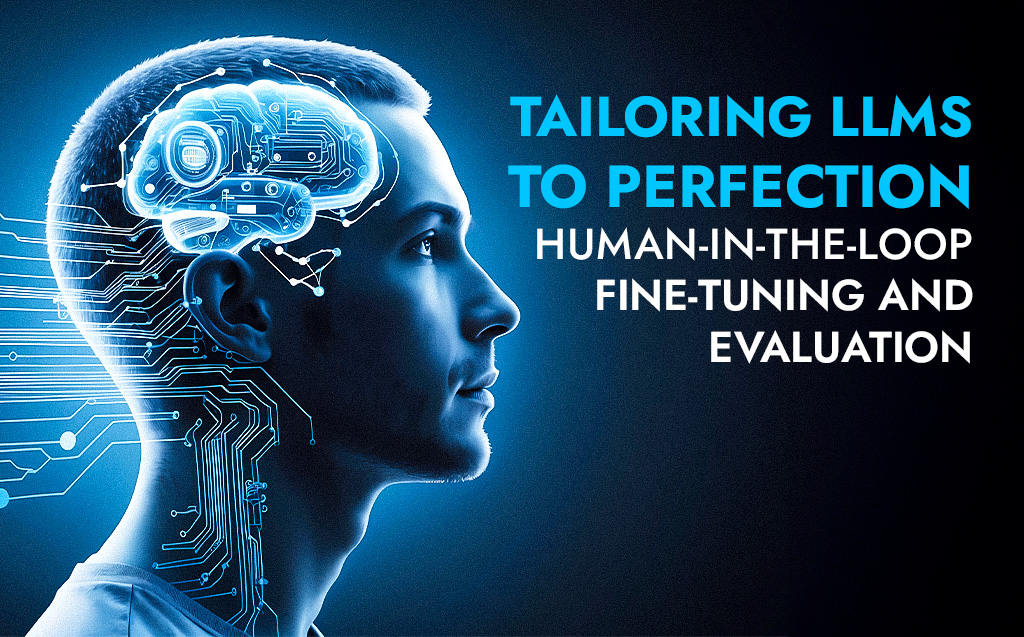 Tailoring LLMs to Perfection: Human-in-the-Loop Fine-Tuning and Evaluation 1 Tailoring LLMs to Perfection